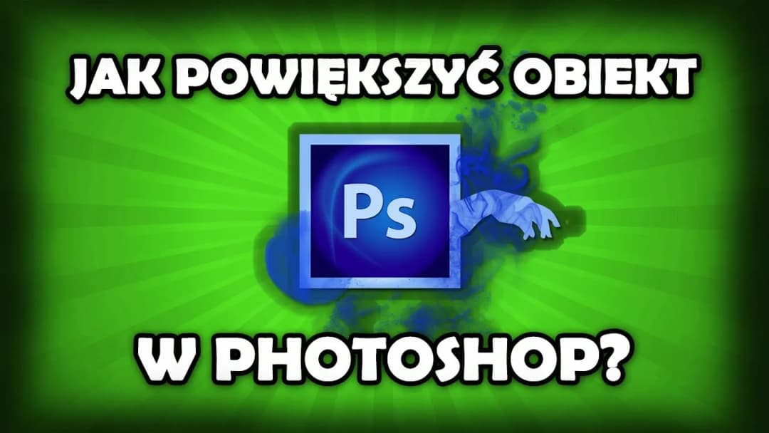 Jak powiększyć obiekt w Photoshopie bez utraty jakości obrazu