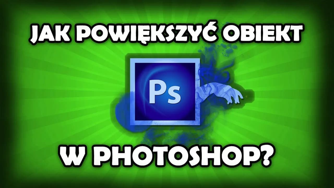 Jak powiększyć obiekt w Photoshopie bez utraty jakości obrazu
